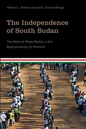 The Independence of South Sudan de Walter C. Soderlund