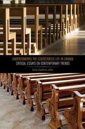 Understanding the Consecrated Life in Canada: Critical Essays on Contemporary Trends de Jason Zuidema