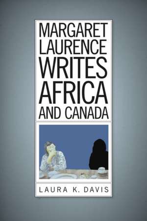 Margaret Laurence Writes Africa and Canada de Laura K. Davis