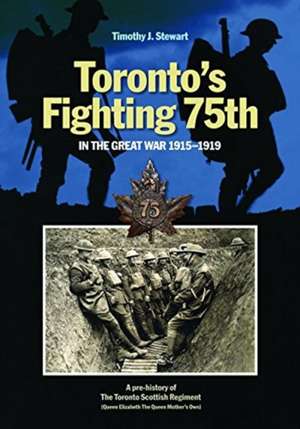 Torontos Fighting 75th in the Great War: A Prehistory of the Toronto Scottish Regiment (Queen Elizabeth The Queen Mothers Own) de Timothy J Stewart