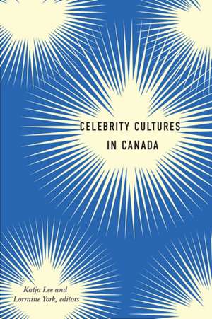 Celebrity Cultures in Canada de Katja Lee