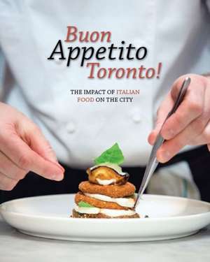 Buon Appetito Toronto! the Influence of Italian Food in Our City: The Impact of Italian Food on the City. de Italian Chamber of Commerce of Ontario