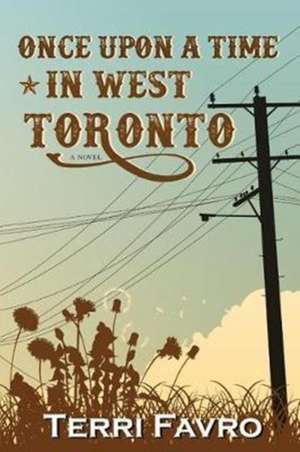 Favro, T: Once Upon a Time in West Toronto de Terri Favro