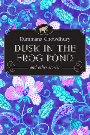 Dusk in the Frog Pond and Other Stories de Rummana Chowdhury