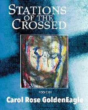 Stations of the Crossed de Carol Rose Goldeneagle