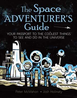 The Space Adventurer's Guide: Your Passport to the Coolest Things to See and Do in the Universe de Josh Holinaty