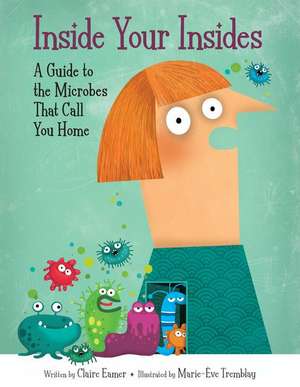 Inside Your Insides: A Guide to the Microbes That Call You Home de Claire Eamer