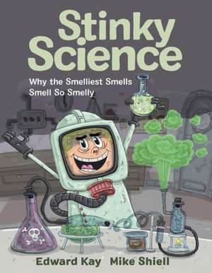 Stinky Science: Why the Smelliest Smells Smell So Smelly de Edward Kay