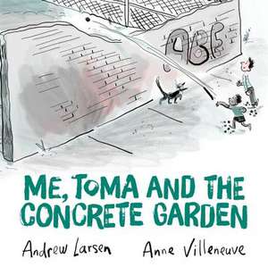 Me, Toma and the Concrete Garden de Andrew Larsen