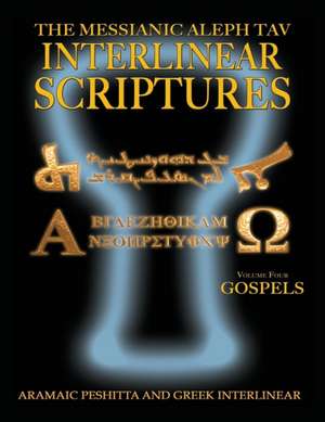 Messianic Aleph Tav Interlinear Scriptures Volume Four the Gospels, Aramaic Peshitta-Greek-Hebrew-Phonetic Translation-English, Bold Black Edition Stu de Sanford, William H.