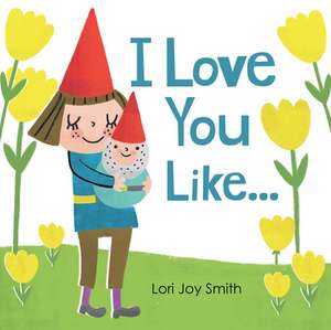 I Love You Like ... de Lori Joy Smith