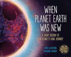 When Planet Earth Was New: A Short History of Our Planet's Long Journey de James Gladstone