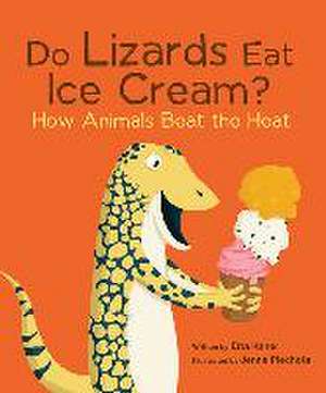 Do Lizards Eat Ice Cream?: How Animals Beat the Heat de Etta Kaner