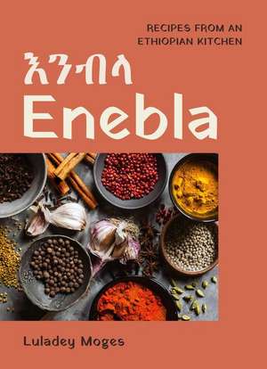 Enebla: Recipes from an Ethiopian Kitchen de Luladey Moges