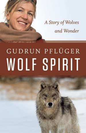 Wolf Spirit: A Story of Wolves and Wonder de Gudrun Pflüger