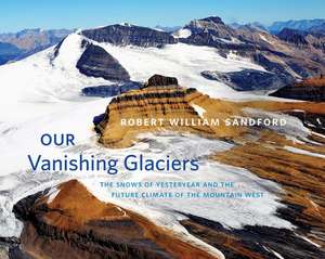 Our Vanishing Glaciers de Robert William Sandford