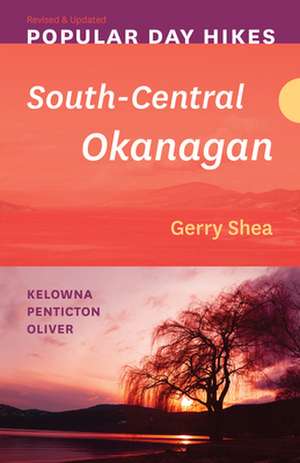 Popular Day Hikes: South-Central Okanagan -- Revised & Updated de Gerry Shea