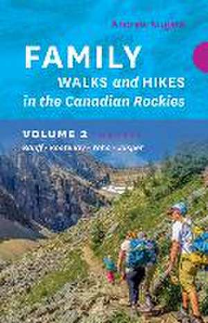 Family Walks & Hikes Canadian Rockies: Volume 2: Banff, Kootenay, Yoho, Jasper de Andrew Nugara