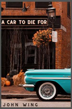 A Car to Die For: Novel de John Wing