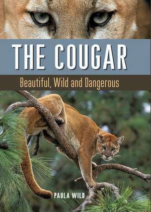 The Cougar: Beautiful, Wild and Dangerous de Paula Wild