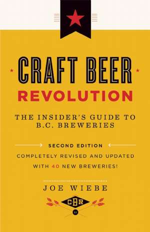 Craft Beer Revolution: The Insider's Guide to B.C. Breweries de Joe Wiebe