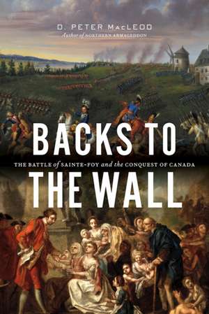 Backs to the Wall: The Battle of Sainte-Foy and the Conquest of Canada de D. Peter MacLeod