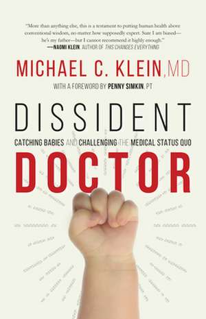 Dissident Doctor: My Life Catching Babies and Challenging the Medical Status Quo de Michael C. Klein