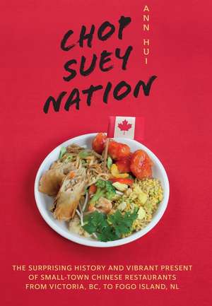 Chop Suey Nation: The Legion Cafe and Other Stories from Canada's Chinese Restaurants de Ann Hui