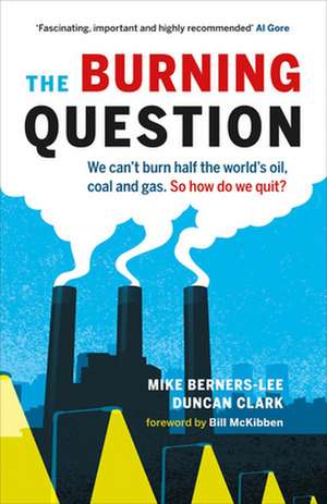 The Burning Question: We Can't Burn Half the World's Oil, Coal, and Gas. So How Do We Quit? de Mike Berners-Lee