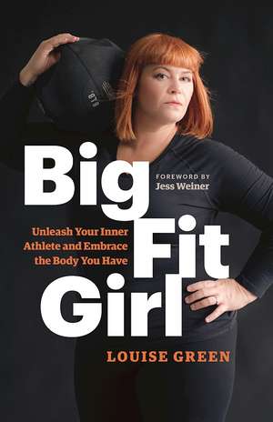 Big Fit Girl: Live Your Athletic Dreams in the Body You Have de Louise Green