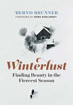 Winterlust: Finding Beauty in the Fiercest Season de Bernd Brunner