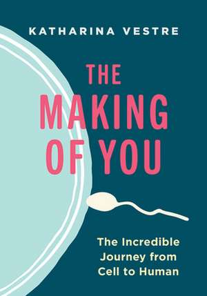 The Making of You: The Incredible Journey from Cell to Human de Katharina Vestre