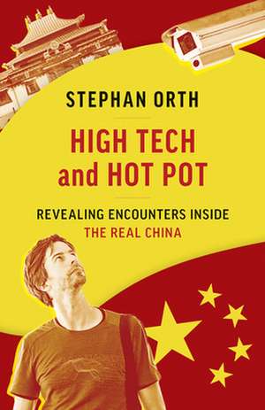 High Tech and Hot Pot: Encounters and Escapades Inside China de Stephan Orth