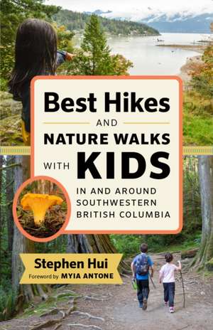 Best Hikes and Nature Walks with Kids in and Around Southwestern British Columbia de Stephen Hui