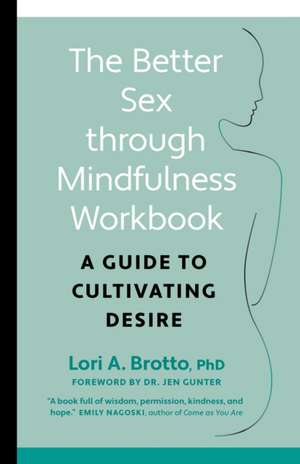 Better Sex through Mindfulness-The At-Home Guide to Cultivating Desire de Lori Brotto