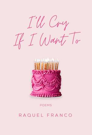 I'll Cry If I Want To: Poems de Raquel Franco