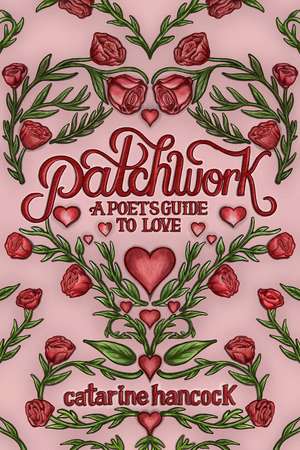 Patchwork: A Poet's Guide to Love de Catarine Hancock