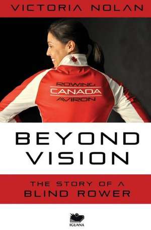 Beyond Vision: The Story of a Blind Rower de Victoria Nolan