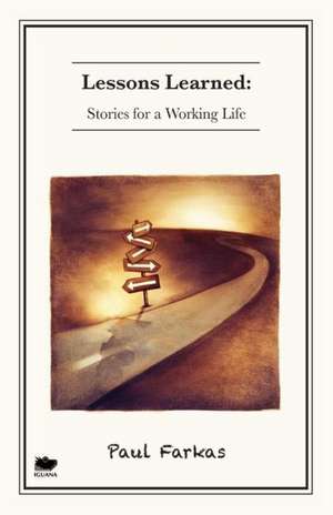 Lessons Learned: Stories for a Working Life de Paul Farkas