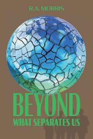 Beyond What Separates Us de R. A. Morris