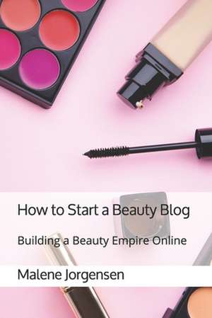 How to Start a Beauty Blog de Malene Jorgensen