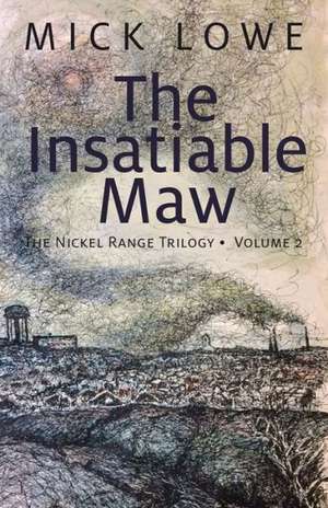 The Insatiable Maw: The Nickel Range Trilogy, Volume 2 de Mick Lowe