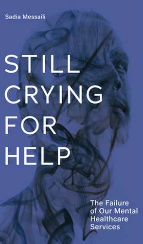 Still Crying for Help: The Failure of Our Mental Health Services de Sadia Messaili