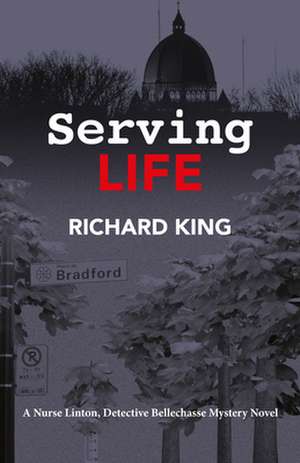 Serving Life: A Nurse Lintion, Detective Bellechasse Mystery Novel de Richard King