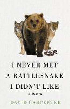 I Never Met a Rattlesnake I Didn't Like de David Carpenter