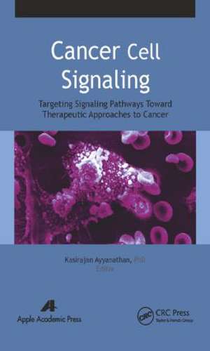 Cancer Cell Signaling: Targeting Signaling Pathways Toward Therapeutic Approaches to Cancer de Kasirajan Ayyanathan