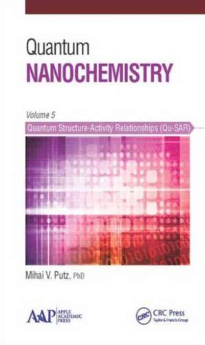 Quantum Nanochemistry, Volume Five: Quantum Structure-Activity Relationships (Qu-SAR) de Mihai V. Putz