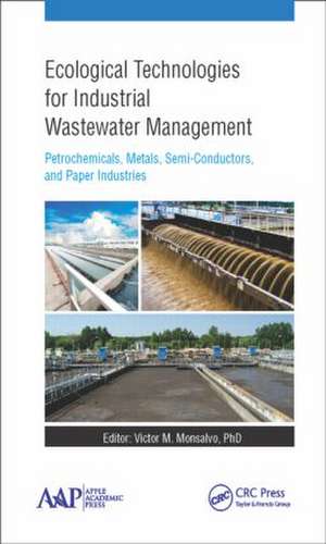 Ecological Technologies for Industrial Wastewater Management: Petrochemicals, Metals, Semi-Conductors, and Paper Industries de Victor M. Monsalvo