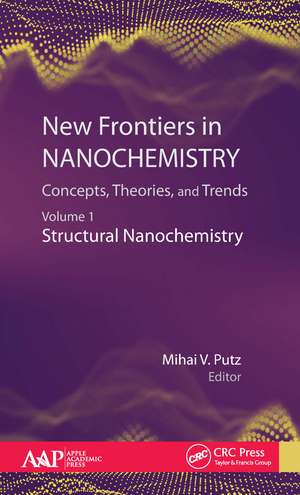 New Frontiers in Nanochemistry: Concepts, Theories, and Trends: Volume 1: Structural Nanochemistry de Mihai Putz