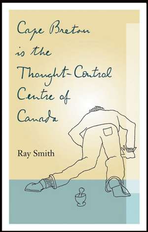 Cape Breton is the Thought-Control Centre of Canada de Ray Smith